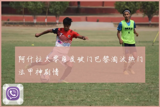 阿什拉夫零角度破门巴黎淘汰热门法甲神剧情
