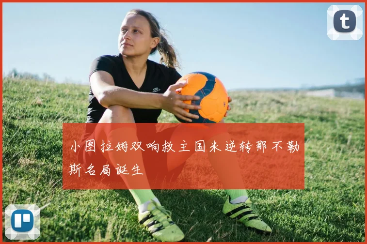小图拉姆双响救主国米逆转那不勒斯名局诞生