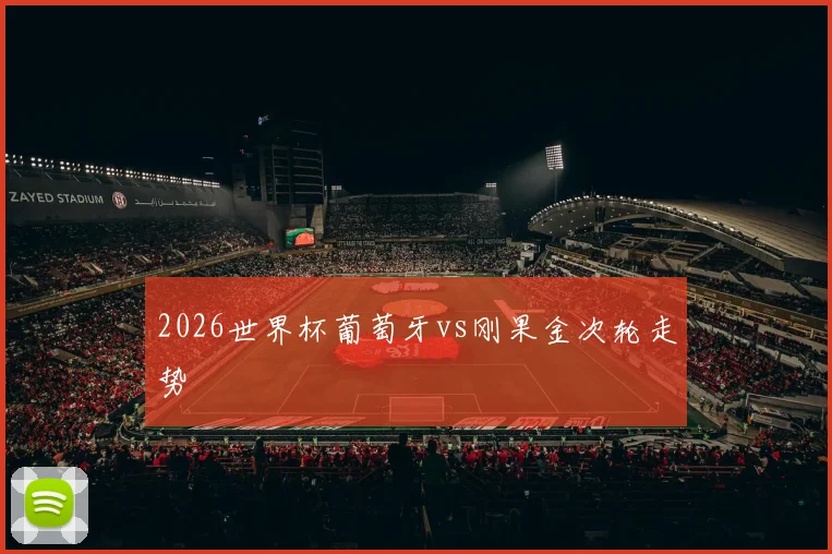 2026世界杯葡萄牙vs刚果金次轮走势