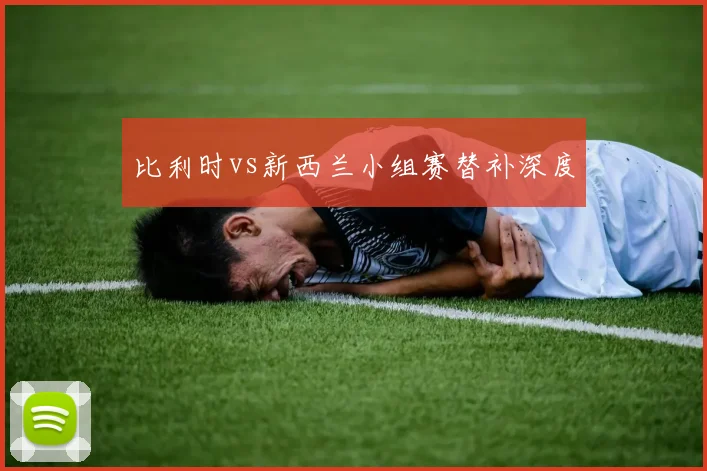 比利时vs新西兰小组赛替补深度