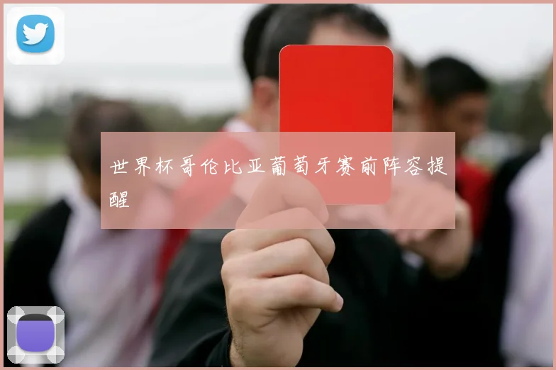 世界杯哥伦比亚葡萄牙赛前阵容提醒